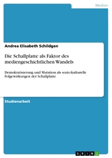 Die Schallplatte als Faktor des mediengeschichtlichen Wandels - Andrea Elisabeth Schildgen