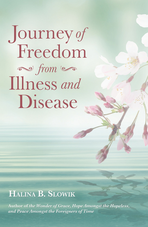 Journey of Freedom from Illness and Disease -  Halina B. Slowik