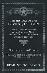 The History of the Devils of Loudun - The Alleged Possession of the Ursuline Nuns, and the Trial and Execution of Urbain Grandier - Told by an Eye-Witness - Translated from the Original French - Volumes I., II., and III. - Edmund Goldsmid