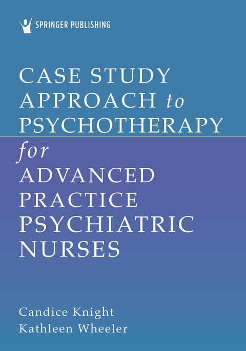 Case Study Approach to Psychotherapy for Advanced Practice Psychiatric Nurses - 