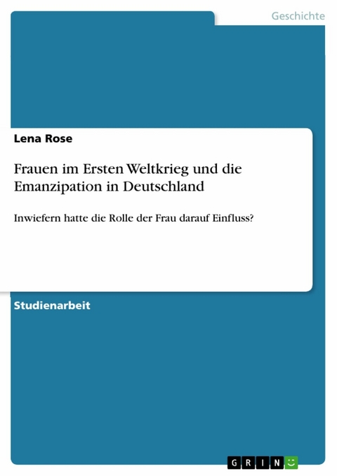 Frauen im Ersten Weltkrieg und die Emanzipation in Deutschland - Lena Rose