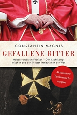 Gefallene Ritter. Malteserorden und Vatikan. Der Machtkampf zwischen zwei der ältesten Institutionen der Welt - Constantin Magnis