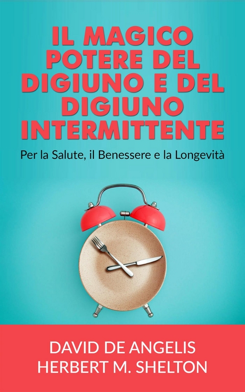 Il Magico potere del Digiuno e del Digiuno intermittente - David De Angelis, Herbert M. Shelton