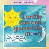 I am the Sun and you are the Moon - Andrea Berglund