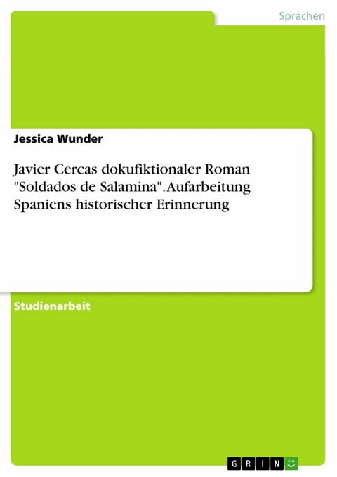 Javier Cercas dokufiktionaler Roman "Soldados de Salamina". Aufarbeitung Spaniens historischer Erinnerung - Jessica Wunder