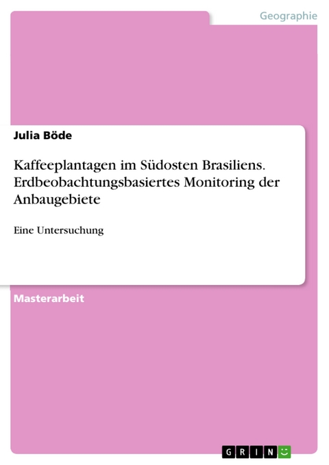 Kaffeeplantagen im Südosten Brasiliens. Erdbeobachtungsbasiertes Monitoring der Anbaugebiete - Julia Böde