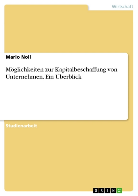 Möglichkeiten zur Kapitalbeschaffung von Unternehmen. Ein Überblick - Mario Noll