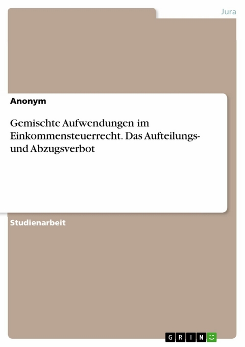 Gemischte Aufwendungen im Einkommensteuerrecht. Das Aufteilungs- und Abzugsverbot