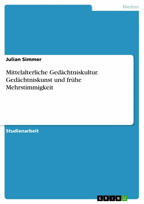 Mittelalterliche Gedächtniskultur. Gedächtniskunst und frühe Mehrstimmigkeit - Julian Simmer