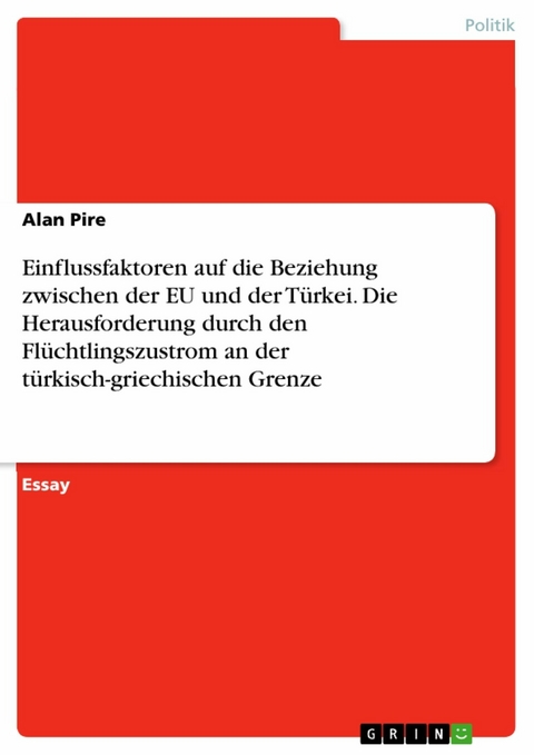 Einflussfaktoren auf die Beziehung zwischen der EU und der Türkei. Die Herausforderung durch den Flüchtlingszustrom an der türkisch-griechischen Grenze - Alan Pire