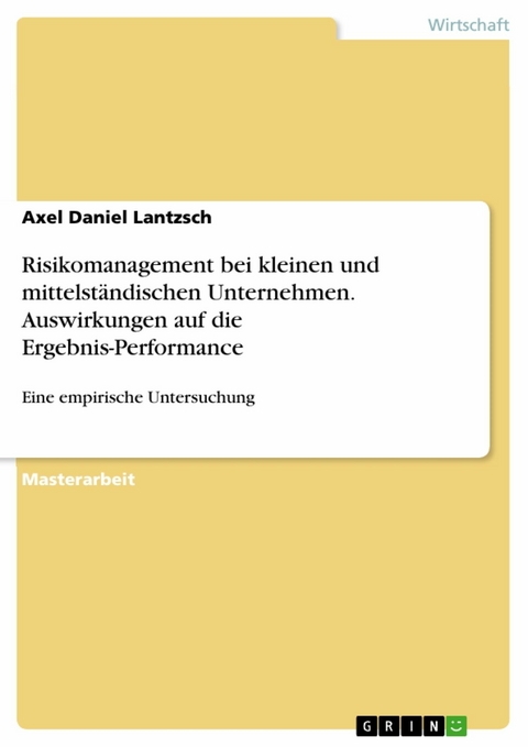 Risikomanagement bei kleinen und mittelständischen Unternehmen. Auswirkungen auf die Ergebnis-Performance -  Axel Daniel Lantzsch