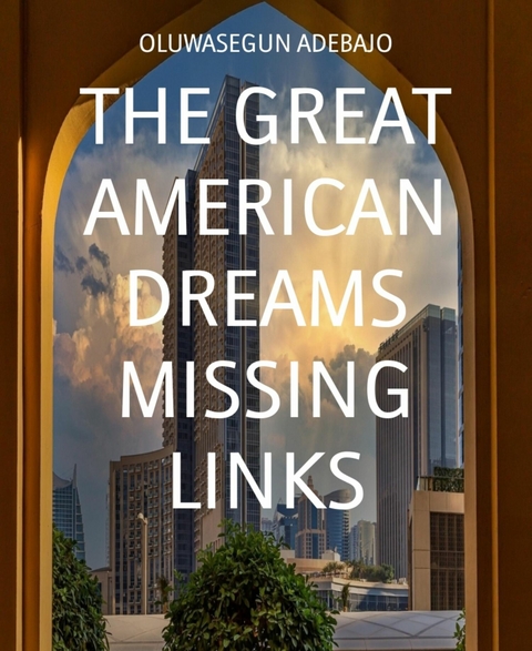 THE GREAT AMERICAN DREAMS MISSING LINKS - Oluwasegun Adebajo