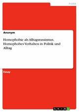 Homophobie als Alltagsrassismus. Homophobes Verhalten in Politik und Alltag