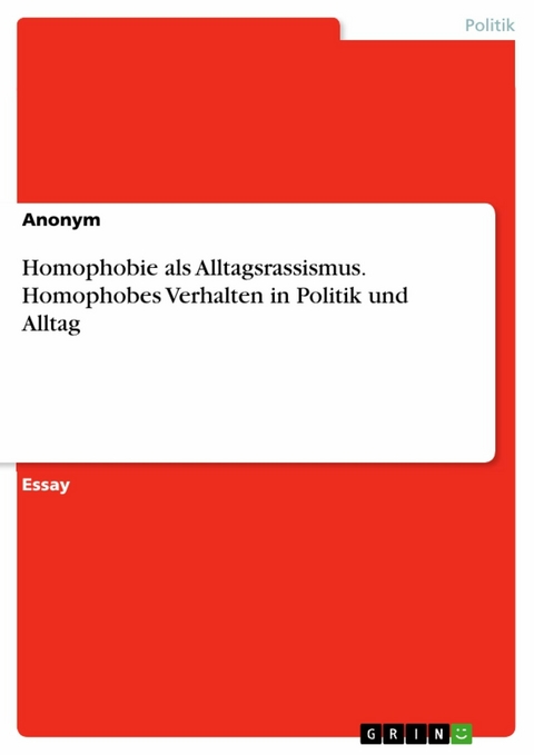 Homophobie als Alltagsrassismus. Homophobes Verhalten in Politik und Alltag