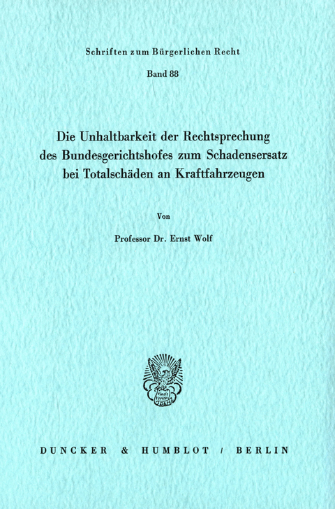 Die Unhaltbarkeit der Rechtsprechung des Bundesgerichtshofes zum Schadensersatz bei Totalschäden. -  Ernst Wolf