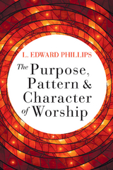 Purpose, Pattern, and Character of Worship -  L. Edward Phillips