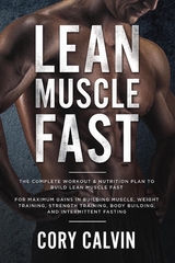 Lean Muscle Fast: The Complete Workout & Nutritional Plan To Build Lean Muscle Fast - Cory Calvin