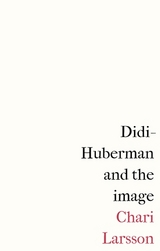 Didi-Huberman and the image - Chari Larsson