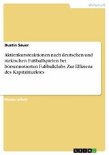 Aktienkursreaktionen nach deutschen und türkischen Fußballspielen bei börsennotierten Fußballclubs. Zur Effizienz des Kapitalmarktes - Dustin Sauer