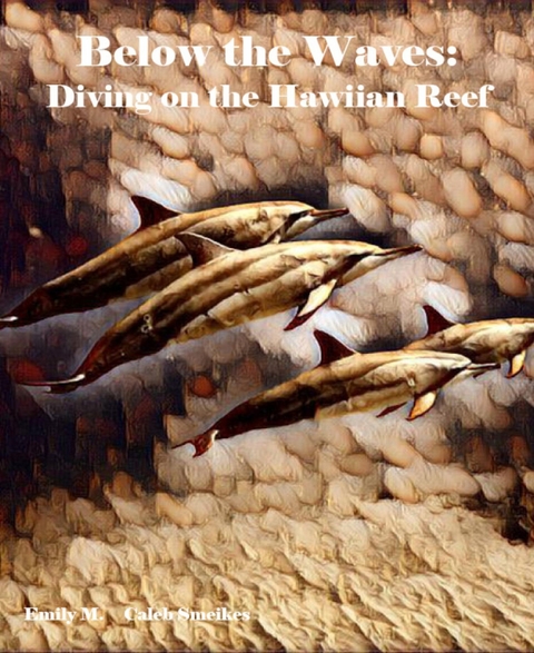 Below the Waves: Diving on the Hawaiian Reef - Emily M., Caleb Smeikes