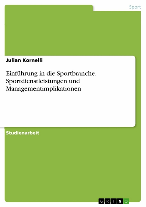 Einführung in die Sportbranche. Sportdienstleistungen und Managementimplikationen - Julian Kornelli