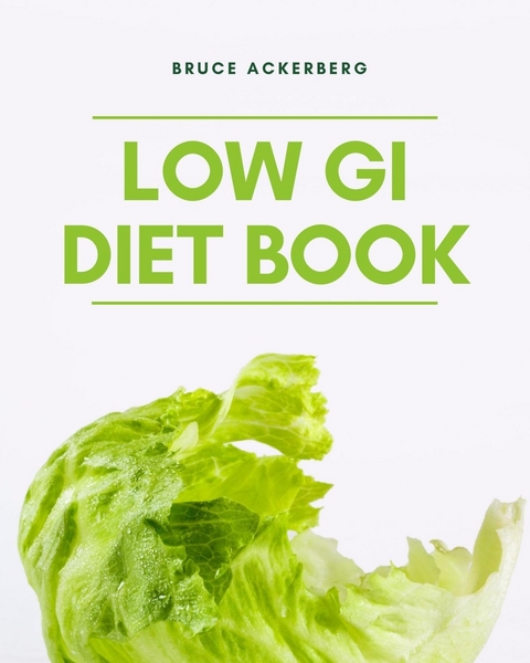 The Low GI Diet Book: A Beginner's Step-by-Step Guide for Managing Weight - Bruce Ackerberg