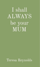 I shall ALWAYS be your MUM - Teresa Reynolds