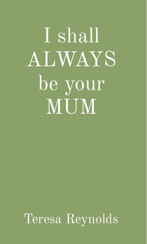 I shall ALWAYS be your MUM - Teresa Reynolds