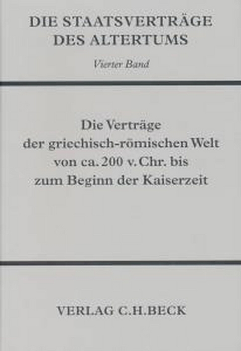 Die Staatsverträge des Altertums  Bd. 4: Die Verträge der griechisch-römischen Welt von ca. 200 v. Chr. bis zum Beginn der Kaiserzeit