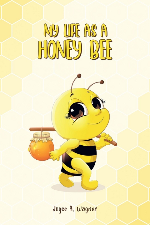 My Life as A Honey Bee -  Joyce   A. Wagner