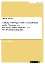 Führung von Projektteams. Anforderungen an die Führungs- und Kommunikationskompetenz von Projektverantwortlichen - Gérard Bucari