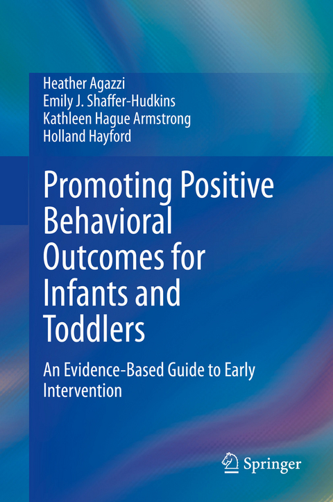 Promoting Positive Behavioral Outcomes for Infants and Toddlers - Heather Agazzi, Emily J. Shaffer-Hudkins, Kathleen Hague Armstrong, Holland Hayford