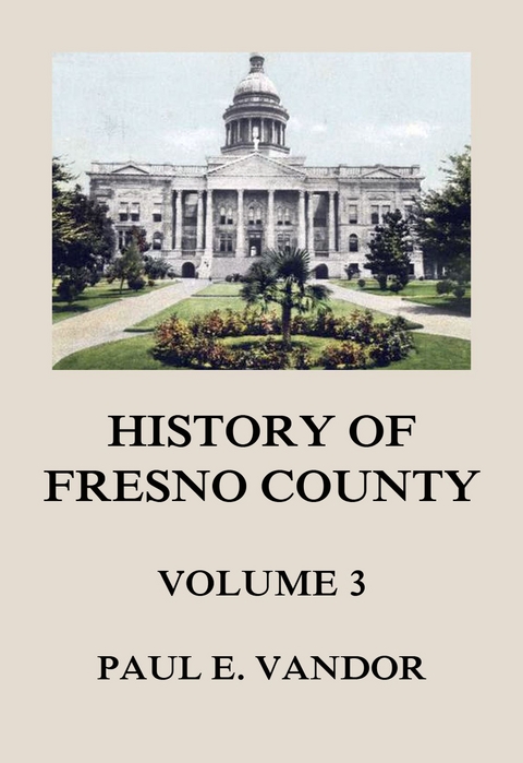 History of Fresno County, Vol. 3 - Paul E. Vandor