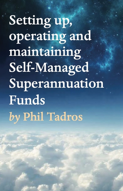 Setting up, operating and maintaining Self-Managed Superannuation Funds -  Phil Tadros