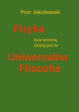 Fizyka byla wczoraj, dzisiaj jest to Uniwersalna Filozofia - Peter Jakubowski