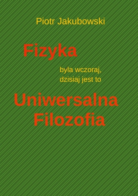 Fizyka byla wczoraj, dzisiaj jest to Uniwersalna Filozofia - Peter Jakubowski