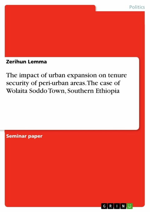 The impact of urban expansion on tenure security of peri-urban areas. The case of Wolaita Soddo Town, Southern Ethiopia - Zerihun Lemma