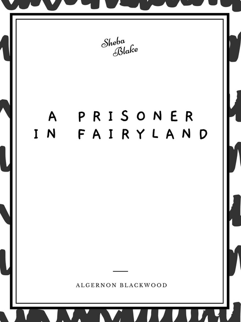 Prisoner in Fairyland -  Algernon Blackwood