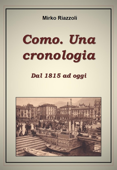 Como. Una cronologia. Dal 1815 ad oggi - Mirko Riazzoli