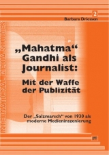 "Mahatma" Gandhi als Journalist: Mit der Waffe der Publizität - Barbara Driessen