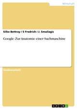 Google: Zur Anatomie einer Suchmaschine - Silke Bettray, S Fredrich, J. Smailagic