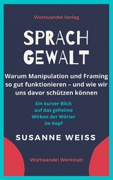 Sprachgewalt. Warum Manipulation und Framing so gut funktionieren – und wie wir uns davor schützen können - Susanne Weiss