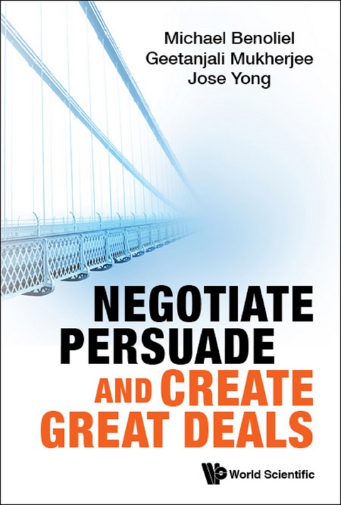 NEGOTIATE, PERSUADE AND CREATE GREAT DEALS - Michael Benoliel, Geetanjali Mukherjee, Jose Jin Chuan Yong