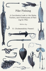 Pike Fishing - A Conclusive Look at the Baits, Tactics, and Techniques of Fishing for Pike -  H. Cholmondeley-Pennell