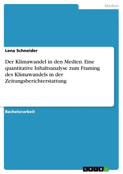 Der Klimawandel in den Medien. Eine quantitative Inhaltsanalyse zum Framing des Klimawandels in der Zeitungsberichterstattung - Lena Schneider