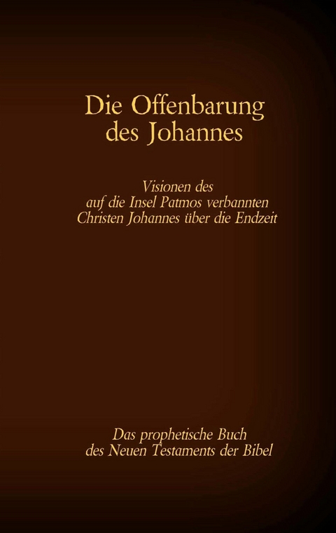 Die Offenbarung des Johannes - Das prophetische Buch des Neuen Testaments der Bibel - 