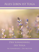 Der Sonnenweg des Yoga - Sri Aurobindo, Die (d.i. Mira Alfassa) Mutter