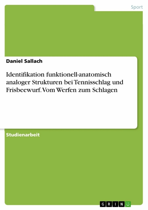 Identifikation funktionell-anatomisch analoger Strukturen bei Tennisschlag und Frisbeewurf. Vom Werfen zum Schlagen - Daniel Sallach