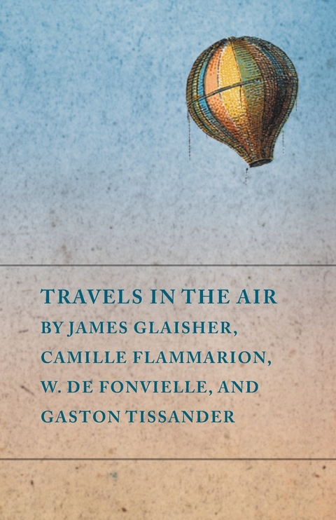 Travels in the Air by James Glaisher, Camille Flammarion, W. de Fonvielle, and Gaston Tissander -  Various