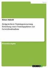 Zielgerichtete Trainingssteuerung. Erstellung eines Trainingsplanes zur Gewichtsabnahme - Simon Habold